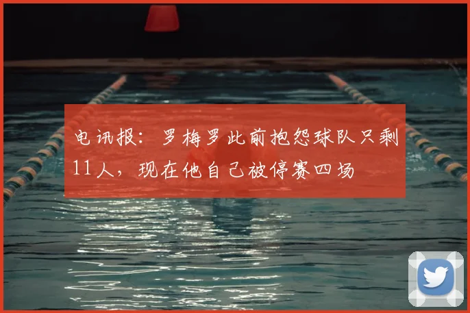 电讯报：罗梅罗此前抱怨球队只剩11人，现在他自己被停赛四场
